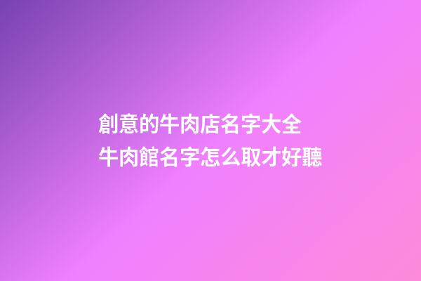 創意的牛肉店名字大全 牛肉館名字怎么取才好聽-第1張-店鋪起名-玄機派